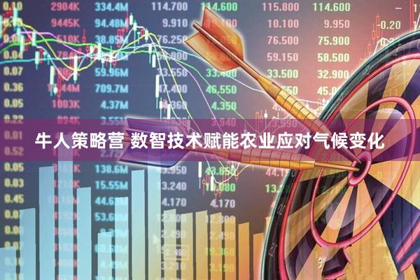 牛人策略营 数智技术赋能农业应对气候变化